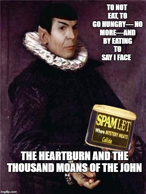 TO NOT EAT, TO GO HUNGRY—
NO MORE—AND BY EATING TO SAY I FACE THE HEARTBURN AND THE THOUSAND MOANS OF THE JOHN | made w/ Imgflip meme maker