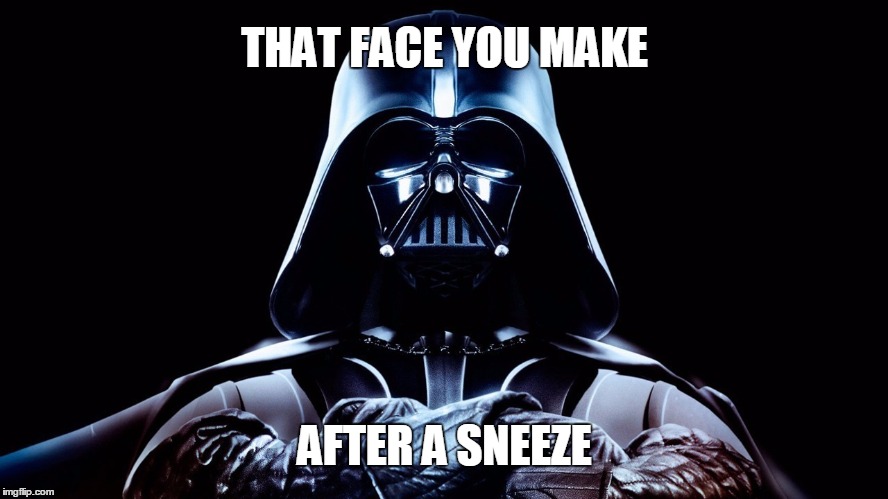 And no Kleenex... | THAT FACE YOU MAKE; AFTER A SNEEZE | image tagged in darth vader,star wars meme | made w/ Imgflip meme maker