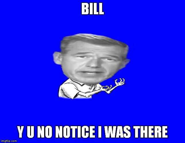 BILL Y U NO NOTICE I WAS THERE | image tagged in brian wlilliams y u no | made w/ Imgflip meme maker
