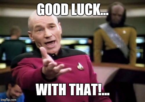 Picard Wtf Meme | GOOD LUCK... WITH THAT!... | image tagged in memes,picard wtf | made w/ Imgflip meme maker