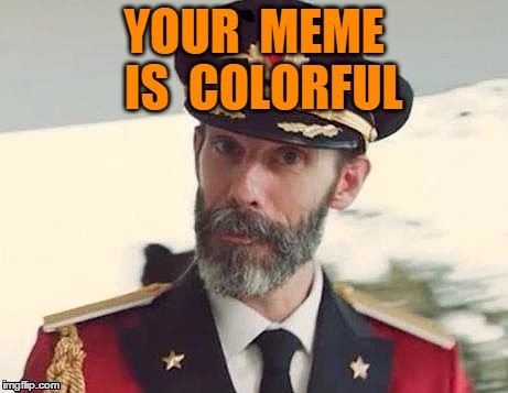 Captain Obvious | YOUR  MEME  IS  COLORFUL | image tagged in captain obvious | made w/ Imgflip meme maker