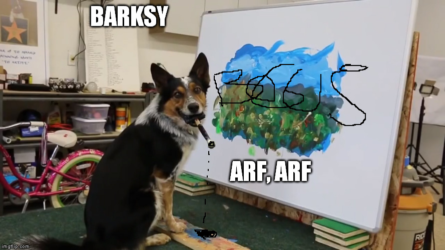 Painter Dog | BARKSY; ARF, ARF | image tagged in painter dog | made w/ Imgflip meme maker