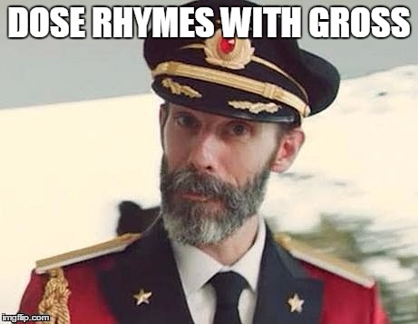 Captain Obvious | DOSE RHYMES WITH GROSS | image tagged in captain obvious | made w/ Imgflip meme maker