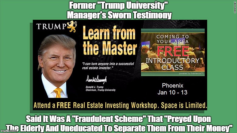Former "Trump University" Manager's Sworn Testimony Said It Was A "Fraudulent Scheme" That "Preyed Upon The Elderly And Uneducated To Separa | made w/ Imgflip meme maker