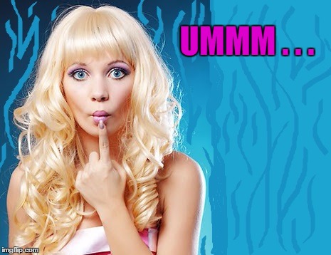 ditzy blonde | UMMM . . . | image tagged in ditzy blonde | made w/ Imgflip meme maker