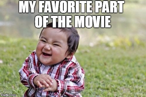 Evil Toddler Meme | MY FAVORITE PART OF THE MOVIE | image tagged in memes,evil toddler | made w/ Imgflip meme maker