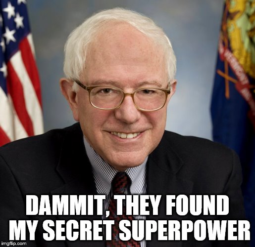 Bernie Sanders | DAMMIT, THEY FOUND MY SECRET SUPERPOWER | image tagged in bernie sanders | made w/ Imgflip meme maker