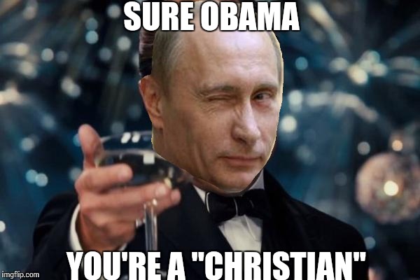 Leonardo Dicaprio Cheers Meme | SURE OBAMA YOU'RE A "CHRISTIAN" | image tagged in memes,leonardo dicaprio cheers | made w/ Imgflip meme maker