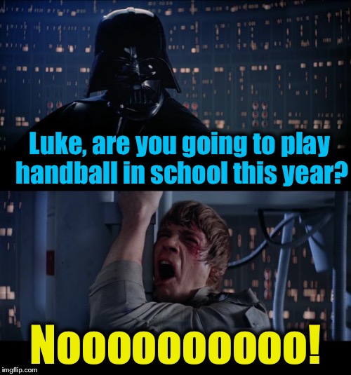 Star Wars Handball No | Luke, are you going to play handball in school this year? Noooooooooo! | image tagged in star wars no,funny memes,memes,funny,evilmandoevil | made w/ Imgflip meme maker