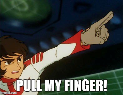 Pull Wildstar's finger! | PULL MY FINGER! | image tagged in space battleship yamato,star blazers | made w/ Imgflip meme maker