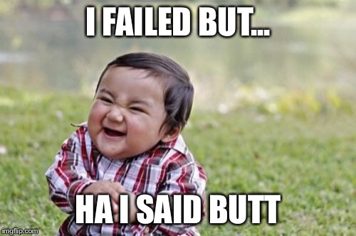 Evil Toddler | I FAILED BUT... HA I SAID BUTT | image tagged in memes,evil toddler | made w/ Imgflip meme maker