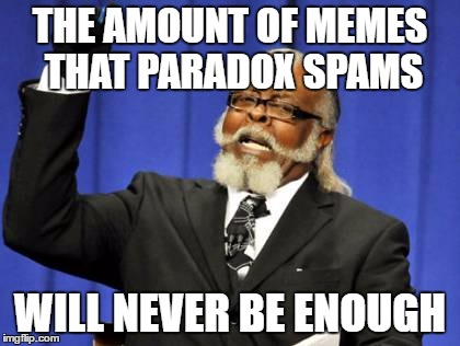 Too Damn High | THE AMOUNT OF MEMES THAT PARADOX SPAMS; WILL NEVER BE ENOUGH | image tagged in memes,too damn high | made w/ Imgflip meme maker