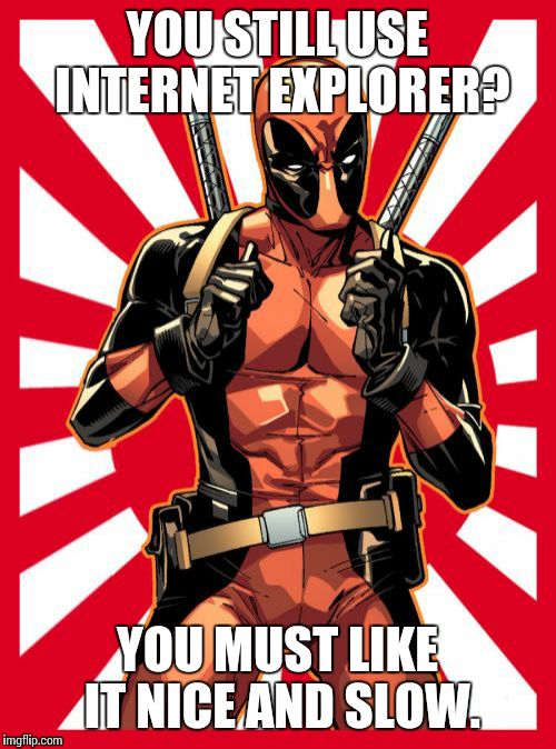 Deadpool Pick Up Lines Meme | YOU STILL USE INTERNET EXPLORER? YOU MUST LIKE IT NICE AND SLOW. | image tagged in memes,deadpool pick up lines | made w/ Imgflip meme maker