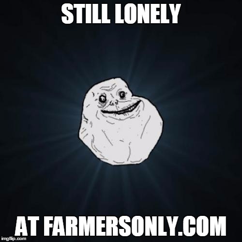 Forever Alone Meme | STILL LONELY; AT FARMERSONLY.COM | image tagged in memes,forever alone | made w/ Imgflip meme maker