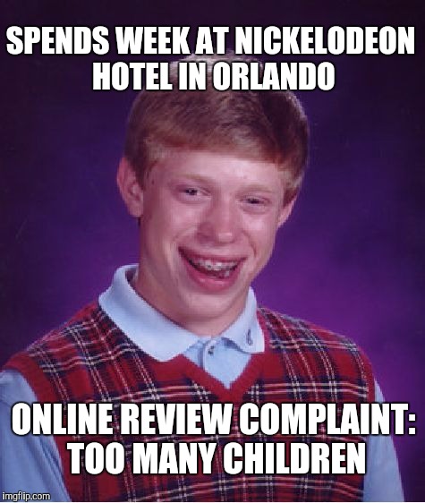 Bad Luck Brian | SPENDS WEEK AT NICKELODEON HOTEL IN ORLANDO; ONLINE REVIEW COMPLAINT: TOO MANY CHILDREN | image tagged in memes,bad luck brian | made w/ Imgflip meme maker