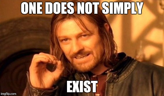 One Does Not Simply Meme | ONE DOES NOT SIMPLY EXIST | image tagged in memes,one does not simply | made w/ Imgflip meme maker