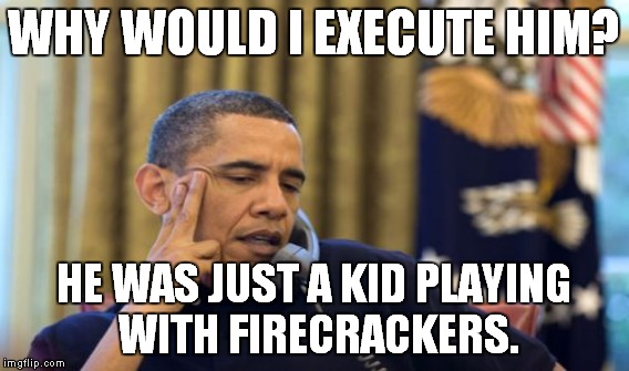 WHY WOULD I EXECUTE HIM? HE WAS JUST A KID PLAYING WITH FIRECRACKERS. | made w/ Imgflip meme maker