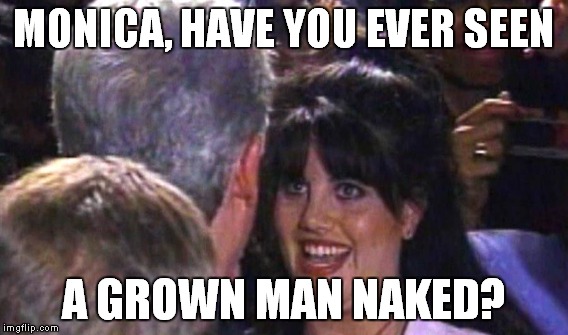 Thanks to Reallyitsjohn for the encouragement on this one! |  MONICA, HAVE YOU EVER SEEN; A GROWN MAN NAKED? | image tagged in bill,monica,airplane | made w/ Imgflip meme maker