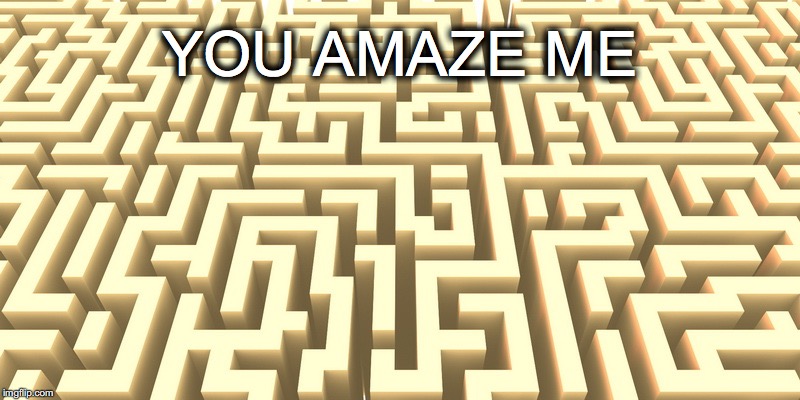 YOU'RE SO TWISTED | YOU AMAZE ME | image tagged in janey mack meme,funny,flirt,you amaze me,maze,labyrinth | made w/ Imgflip meme maker