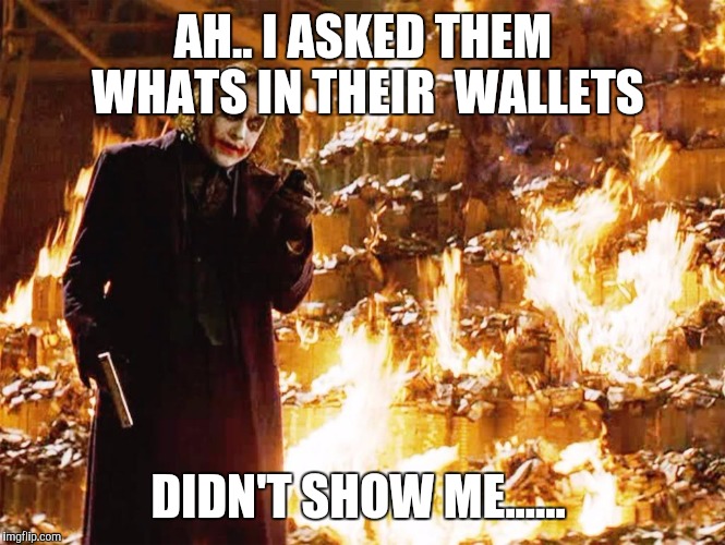 joker money message | AH.. I ASKED THEM WHATS IN THEIR  WALLETS; DIDN'T SHOW ME...... | image tagged in joker money message | made w/ Imgflip meme maker