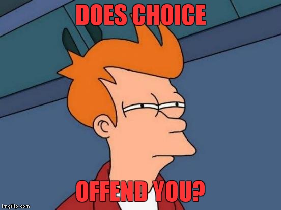 Futurama Fry Meme | DOES CHOICE OFFEND YOU? | image tagged in memes,futurama fry | made w/ Imgflip meme maker