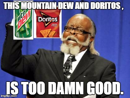 Too Damn High | THIS MOUNTAIN DEW AND DORITOS , IS TOO DAMN GOOD. | image tagged in memes,too damn high | made w/ Imgflip meme maker