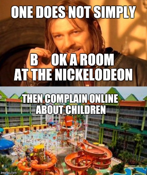 ONE DOES NOT SIMPLY B     OK A ROOM AT THE NICKELODEON THEN COMPLAIN ONLINE ABOUT CHILDREN | made w/ Imgflip meme maker