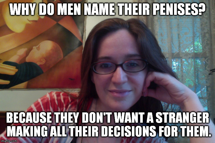 The template is called Smiling Feminist. I'm using it to tell ACTUALLY FUNNY FEMINIST JOKES. | WHY DO MEN NAME THEIR PENISES? BECAUSE THEY DON'T WANT A STRANGER MAKING ALL THEIR DECISIONS FOR THEM. | image tagged in smiling feminist,memes,actually funny feminist jokes | made w/ Imgflip meme maker