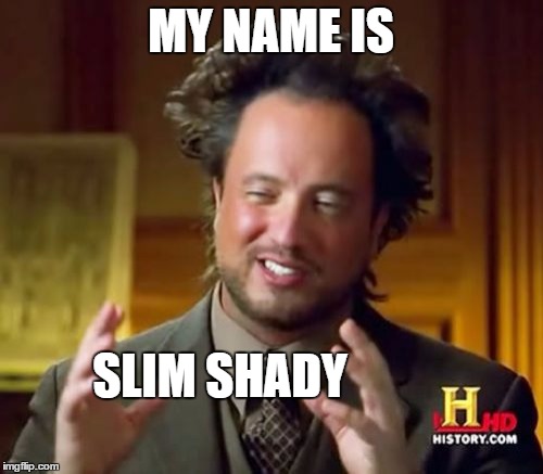Ancient Aliens Meme | MY NAME IS SLIM SHADY | image tagged in memes,ancient aliens | made w/ Imgflip meme maker