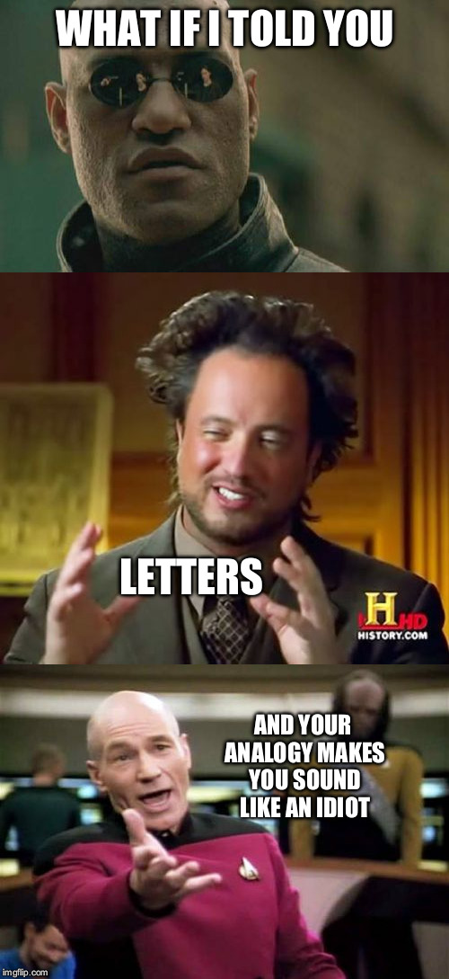 WHAT IF I TOLD YOU LETTERS AND YOUR ANALOGY MAKES YOU SOUND LIKE AN IDIOT | made w/ Imgflip meme maker