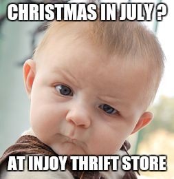 Skeptical Baby | CHRISTMAS IN JULY ? AT INJOY THRIFT STORE | image tagged in memes,skeptical baby | made w/ Imgflip meme maker