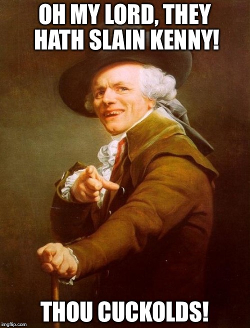 Joseph Ducreux | OH MY LORD, THEY HATH SLAIN KENNY! THOU CUCKOLDS! | image tagged in memes,joseph ducreux | made w/ Imgflip meme maker