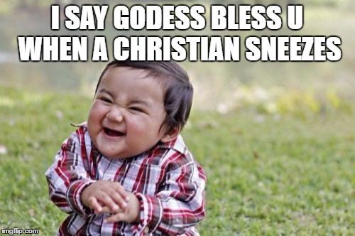 Evil Toddler | I SAY GODESS BLESS U WHEN A CHRISTIAN SNEEZES | image tagged in memes,evil toddler | made w/ Imgflip meme maker