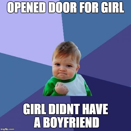Success Kid | OPENED DOOR FOR GIRL; GIRL DIDNT HAVE A BOYFRIEND | image tagged in memes,success kid | made w/ Imgflip meme maker