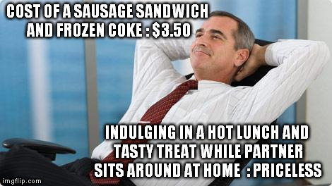 If I have to walk 3 suburbs and back, I'll make it worth my effort |  COST OF A SAUSAGE SANDWICH AND FROZEN COKE : $3.50; INDULGING IN A HOT LUNCH AND TASTY TREAT WHILE PARTNER SITS AROUND AT HOME  : PRICELESS | image tagged in satisfied,memes,mastercard,lazy,lunch,karma | made w/ Imgflip meme maker