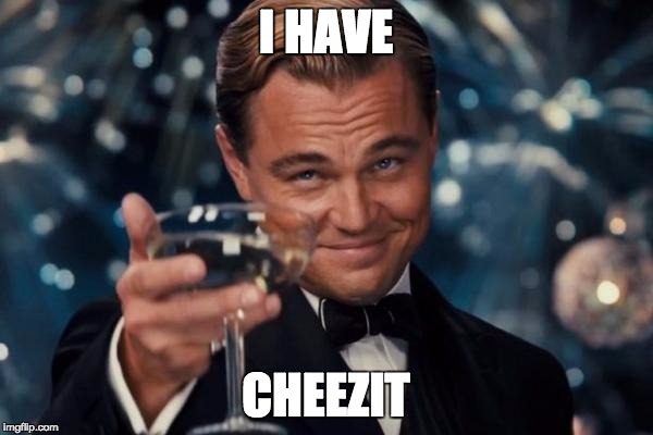 Leonardo Dicaprio Cheers Meme | I HAVE CHEEZIT | image tagged in memes,leonardo dicaprio cheers | made w/ Imgflip meme maker