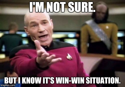 Picard Wtf Meme | I'M NOT SURE. BUT I KNOW IT'S WIN-WIN SITUATION. | image tagged in memes,picard wtf | made w/ Imgflip meme maker