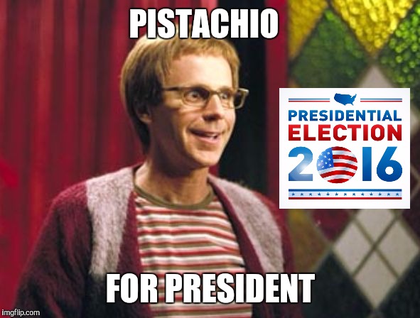 PISTACHIO; FOR PRESIDENT | image tagged in pistachio,master of disguise | made w/ Imgflip meme maker