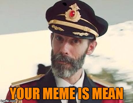 Captain Obvious | YOUR MEME IS MEAN | image tagged in captain obvious | made w/ Imgflip meme maker