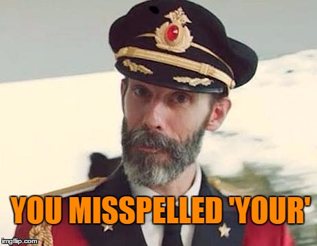 Captain Obvious | YOU MISSPELLED 'YOUR' | image tagged in captain obvious | made w/ Imgflip meme maker