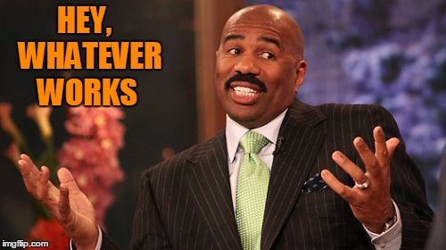 HEY,  WHATEVER WORKS | image tagged in memes,steve harvey | made w/ Imgflip meme maker