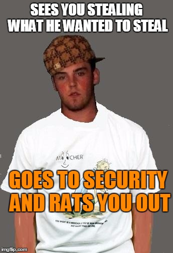 warmer season Scumbag Steve | SEES YOU STEALING WHAT HE WANTED TO STEAL GOES TO SECURITY AND RATS YOU OUT | image tagged in warmer season scumbag steve | made w/ Imgflip meme maker