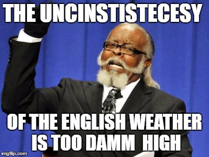 Too Damn High |  THE UNCINSTISTECESY; OF THE ENGLISH WEATHER IS TOO DAMM  HIGH | image tagged in memes,too damn high | made w/ Imgflip meme maker