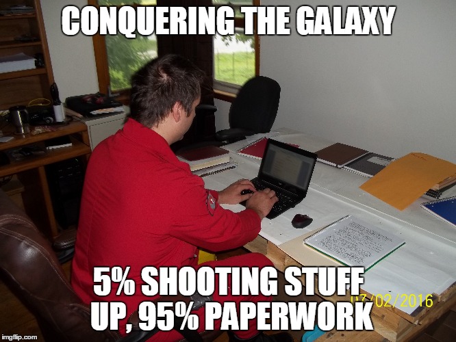 Conquering Paperwork | CONQUERING THE GALAXY; 5% SHOOTING STUFF UP, 95% PAPERWORK | image tagged in star chronicles,scifi | made w/ Imgflip meme maker