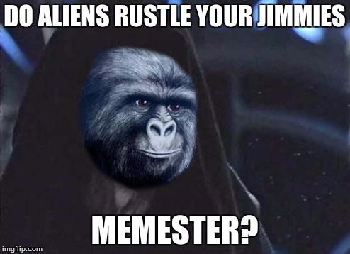 Emperor Rustling | DO ALIENS RUSTLE YOUR JIMMIES MEMESTER? | image tagged in emperor rustling | made w/ Imgflip meme maker