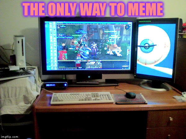THE ONLY WAY TO MEME | made w/ Imgflip meme maker