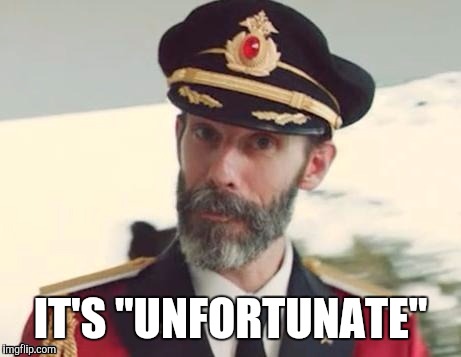  Captain obvious | IT'S "UNFORTUNATE" | image tagged in captain obvious | made w/ Imgflip meme maker