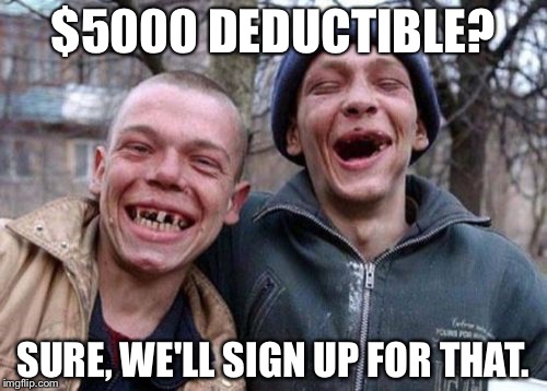 Ugly Twins Meme | $5000 DEDUCTIBLE? SURE, WE'LL SIGN UP FOR THAT. | image tagged in memes,ugly twins | made w/ Imgflip meme maker