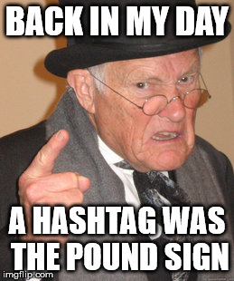 Back In My Day | BACK IN MY DAY; A HASHTAG WAS THE POUND SIGN | image tagged in memes,back in my day | made w/ Imgflip meme maker