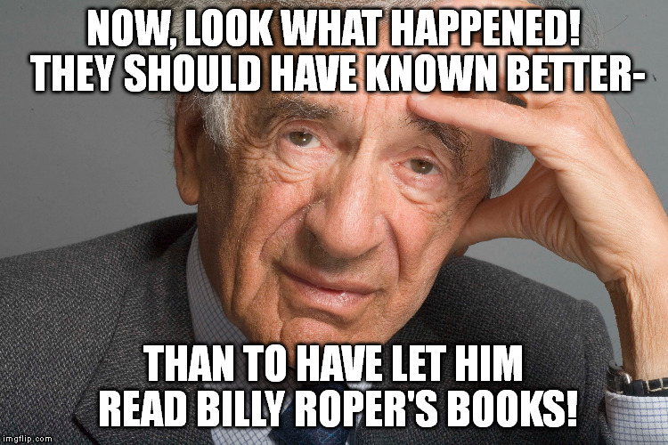 NOW, LOOK WHAT HAPPENED! THEY SHOULD HAVE KNOWN BETTER-; THAN TO HAVE LET HIM READ BILLY ROPER'S BOOKS! | made w/ Imgflip meme maker